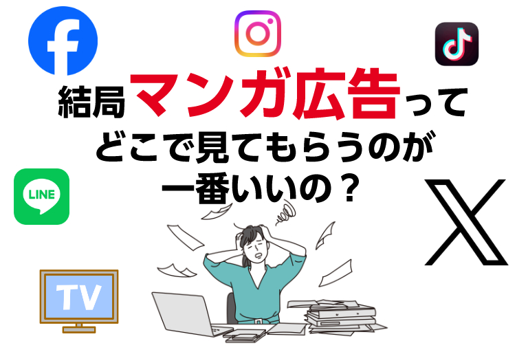 結局マンガ広告ってどこで見てもらうのが一番いいの？HP? TVCM? Youtube? X? instagram? 冊子？