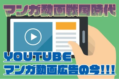 マンガ動画戦国時代 ～”Youtubeマンガ動画広告”の今!!!～