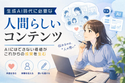 生成AI時代に必要な“人間らしいコンテンツ”とは