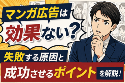 マンガ広告は効果ない？失敗する原因と成功させるポイントを解説